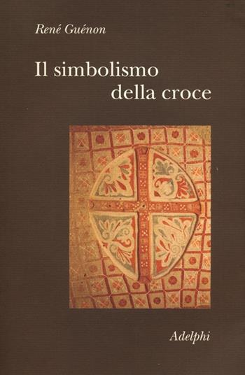 Il simbolismo della croce - René Guénon - Libro Adelphi 2012, Collezione Il ramo d'oro | Libraccio.it