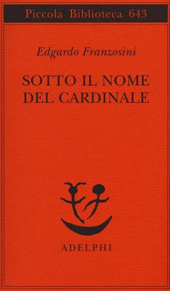 Sotto il nome del cardinale - Edgardo Franzosini - Libro Adelphi 2013, Piccola biblioteca Adelphi | Libraccio.it