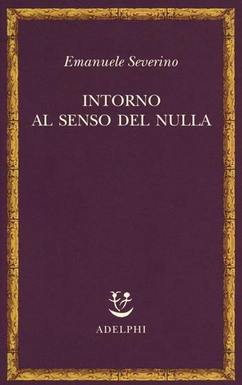 Intorno al senso del nulla - Emanuele Severino - Libro Adelphi 2013, Saggi. Nuova serie | Libraccio.it