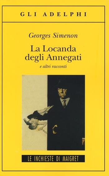 La Locanda degli Annegati e altri racconti - Georges Simenon - Libro Adelphi 2013, Gli Adelphi. Le inchieste di Maigret | Libraccio.it