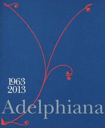 Adelphiana 1963-2013. Ediz. illustrata  - Libro Adelphi 2013 | Libraccio.it