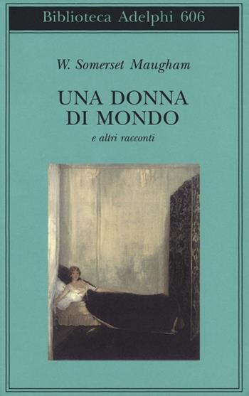 Una donna di mondo e altri racconti - W. Somerset Maugham - Libro Adelphi 2013, Biblioteca Adelphi | Libraccio.it