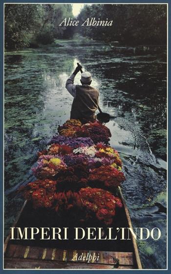 Imperi dell'Indo. La storia di un fiume - Alice Albinia - Libro Adelphi 2013, La collana dei casi | Libraccio.it