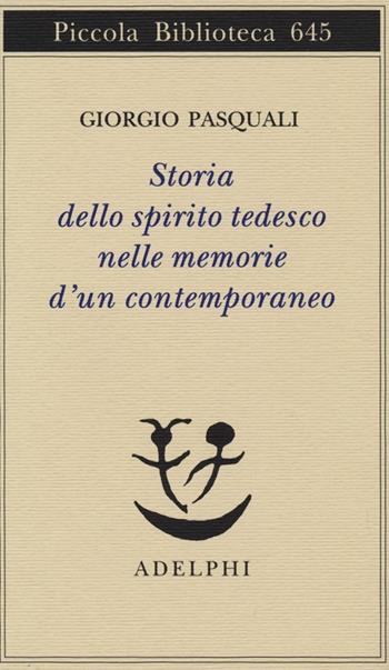 Storia dello spirito tedesco nelle memorie d'un contemporaneo - Giorgio Pasquali - Libro Adelphi 2013, Piccola biblioteca Adelphi | Libraccio.it