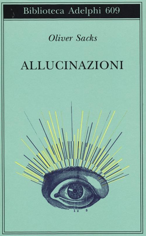 Allucinazioni - Oliver Sacks - Libro Adelphi 2013, Biblioteca Adelphi