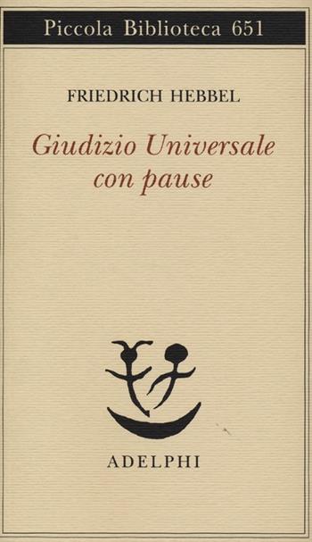 Giudizio universale con pause - Friedrich Hebbel - Libro Adelphi 2013, Piccola biblioteca Adelphi | Libraccio.it