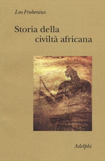 Storia della civiltà africana - Leo Frobenius - Libro Adelphi 2013, Collezione Il ramo d'oro | Libraccio.it