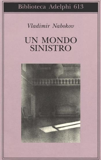 Un mondo sinistro - Vladimir Nabokov - Libro Adelphi 2013, Biblioteca Adelphi | Libraccio.it