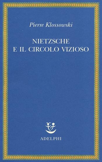 Nietzsche e il circolo vizioso - Pierre Klossowski - Libro Adelphi 2013, Saggi. Nuova serie | Libraccio.it