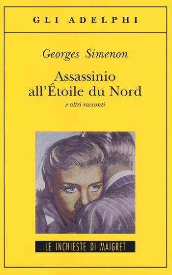 Assassinio all'Étoile du Nord e altri racconti - Georges Simenon - Libro Adelphi 2013, Gli Adelphi. Le inchieste di Maigret | Libraccio.it