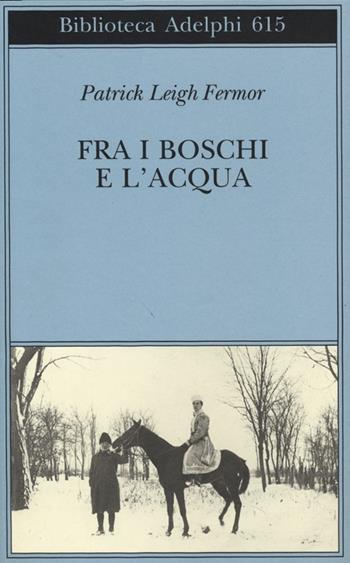 Fra i boschi e l'acqua - Patrick Leigh Fermor - Libro Adelphi 2013, Biblioteca Adelphi | Libraccio.it