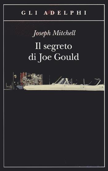 Il segreto di Joe Gould - Joseph Mitchell - Libro Adelphi 2013, Gli Adelphi | Libraccio.it