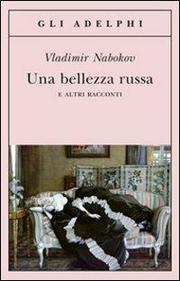 Una bellezza russa e altri racconti - Vladimir Nabokov - Libro Adelphi 2013, Gli Adelphi | Libraccio.it