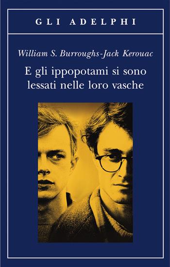 E gli ippopotami si sono lessati nelle loro vasche - William Burroughs, Jack Kerouac - Libro Adelphi 2013, Gli Adelphi | Libraccio.it