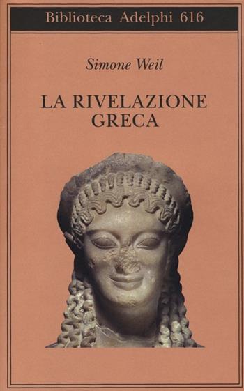 La rivelazione greca - Simone Weil - Libro Adelphi 2014, Biblioteca Adelphi | Libraccio.it