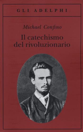 Il catechismo del rivoluzionario. Bakunin e l'affare Necaev - Michael Confino - Libro Adelphi 2014, Gli Adelphi | Libraccio.it