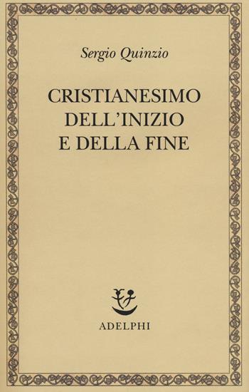 Cristianesimo dell'inizio e della fine - Sergio Quinzio - Libro Adelphi 2014, Saggi. Nuova serie | Libraccio.it