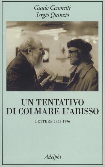 Un tentativo di colmare l'abisso. Lettere 1968-1996 - Guido Ceronetti, Sergio Quinzio - Libro Adelphi 2014, La collana dei casi | Libraccio.it