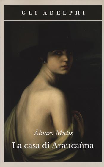 La casa di Araucaíma - Álvaro Mutis - Libro Adelphi 2014, Gli Adelphi | Libraccio.it
