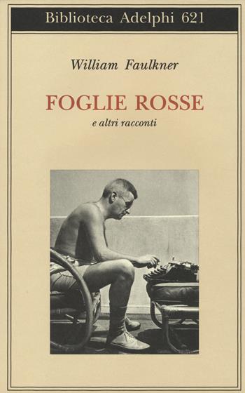 Foglie rosse e altri racconti - William Faulkner - Libro Adelphi 2014, Biblioteca Adelphi | Libraccio.it