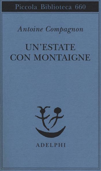 Un' estate con Montaigne - Antoine Compagnon - Libro Adelphi 2014, Piccola biblioteca Adelphi | Libraccio.it