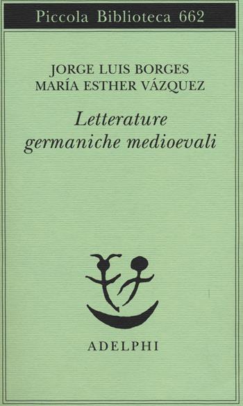 Letterature germaniche medioevali - Jorge L. Borges, M. Esther Vázquez - Libro Adelphi 2014, Piccola biblioteca Adelphi | Libraccio.it