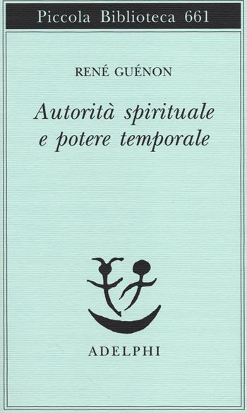 Autorità spirituale e potere temporale - René Guénon - Libro Adelphi 2014, Piccola biblioteca Adelphi | Libraccio.it