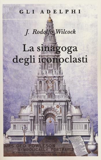 La sinagoga degli iconoclasti - J. Rodolfo Wilcock - Libro Adelphi 2014, Gli Adelphi | Libraccio.it