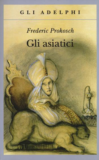 Gli asiatici - Frederic Prokosch - Libro Adelphi 2014, Gli Adelphi | Libraccio.it