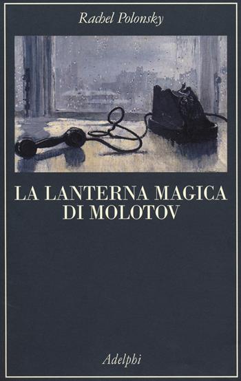 La lanterna magica di Molotov. Viaggio nella storia della Russia - Rachel Polonsky - Libro Adelphi 2014, La collana dei casi | Libraccio.it