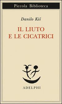 Il liuto e le cicatrici - Danilo Kis - Libro Adelphi 2014, Piccola biblioteca Adelphi | Libraccio.it
