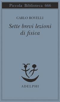 Sette brevi lezioni di fisica - Carlo Rovelli - Libro Adelphi 2014, Piccola biblioteca Adelphi | Libraccio.it