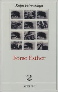 Forse Esther - Katja Petrowskaja - Libro Adelphi 2014, Fabula | Libraccio.it