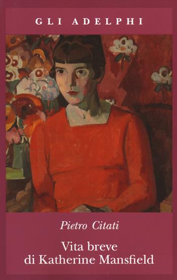 Vita breve di Katherine Mansfield - Pietro Citati - Libro Adelphi 2014, Gli Adelphi | Libraccio.it