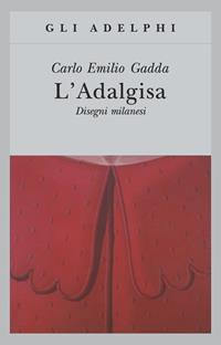 L' Adalgisa. Disegni milanesi - Carlo Emilio Gadda - Libro Adelphi 2014, Gli Adelphi | Libraccio.it