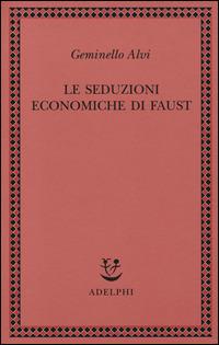 Le seduzioni economiche di Faust - Geminello Alvi - Libro Adelphi 2014, Saggi. Nuova serie | Libraccio.it