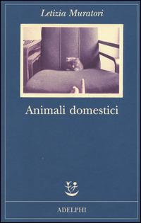 Animali domestici - Letizia Muratori - Libro Adelphi 2015, Fabula | Libraccio.it