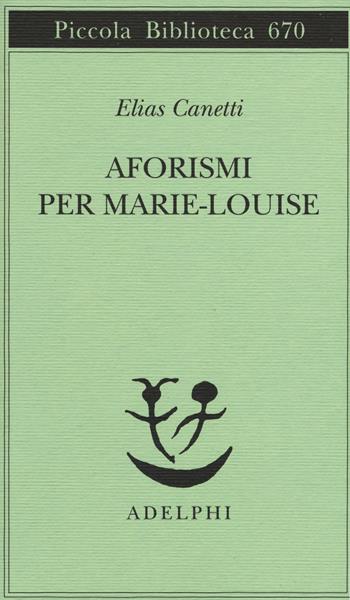 Aforismi per Marie-Louise - Elias Canetti - Libro Adelphi 2015, Piccola biblioteca Adelphi | Libraccio.it