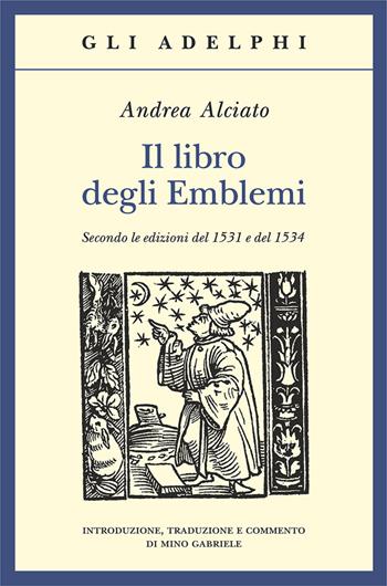 Il libro degli emblemi. Secondo le edizioni del 1531 e del 1534. Ediz. illustrata - Andrea Alciato - Libro Adelphi 2015, Gli Adelphi | Libraccio.it