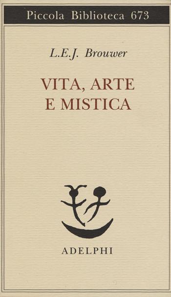 Vita, arte e mistica - Luitzen E. Brouwer - Libro Adelphi 2015, Piccola biblioteca Adelphi | Libraccio.it