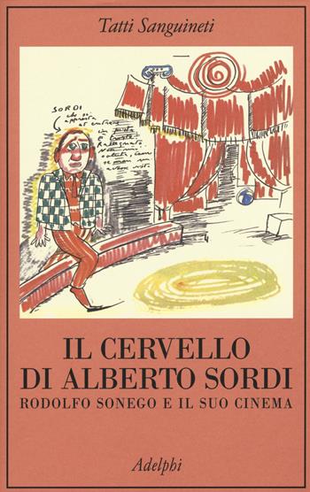 Il cervello di Alberto Sordi. Rodolfo Sonego e il suo cinema - Tatti Sanguineti - Libro Adelphi 2015, La collana dei casi | Libraccio.it