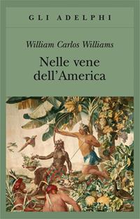 Nelle vene dell'America - William Carlos Williams - Libro Adelphi 2015, Gli Adelphi | Libraccio.it