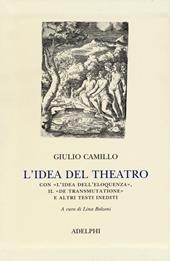 L' idea del theatro. Con «L'idea dell'eloquenza», il «De trasmutatione»e altri testi inediti