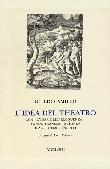 L' idea del theatro. Con «L'idea dell'eloquenza», il «De trasmutatione»e altri testi inediti - Giulio Camillo Delminio - Libro Adelphi 2015, Classici | Libraccio.it