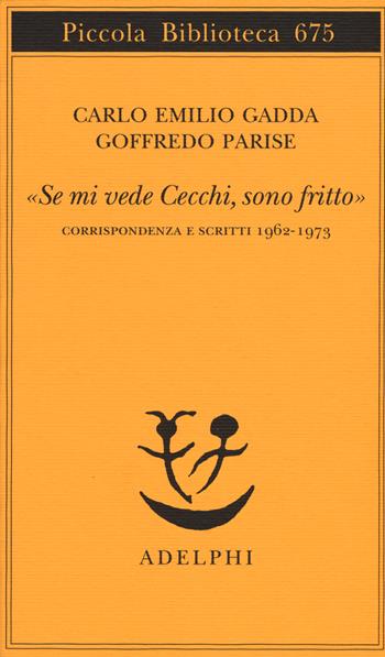 «Se mi vede Cecchi, sono fritto». Corrispondenza e scritti 1962-1973 - Carlo Emilio Gadda, Goffredo Parise - Libro Adelphi 2015, Piccola biblioteca Adelphi | Libraccio.it