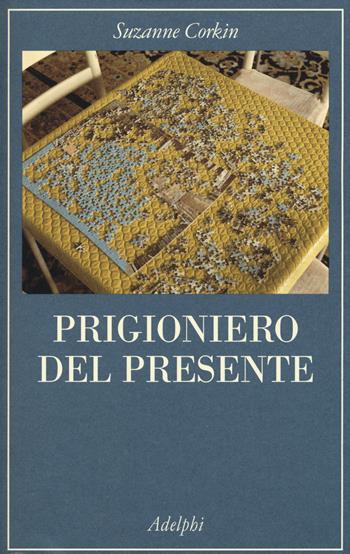 Prigioniero del presente. La vita indimenticabile del paziente amnesico H. M. - Suzanne Corkin - Libro Adelphi 2015, La collana dei casi | Libraccio.it