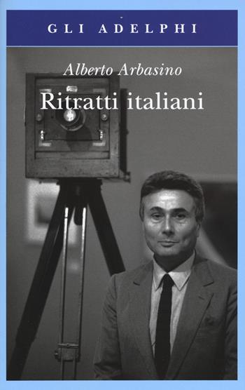 Ritratti italiani - Alberto Arbasino - Libro Adelphi 2015, Gli Adelphi | Libraccio.it