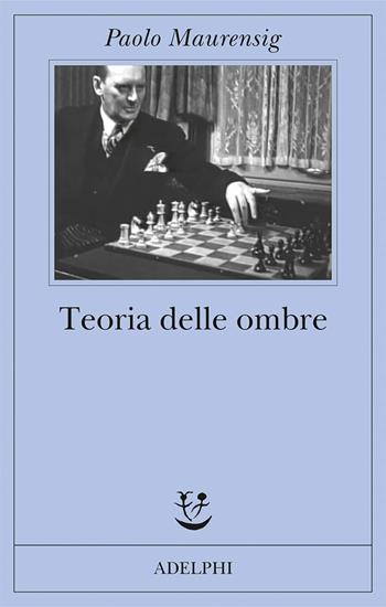 Teoria delle ombre - Paolo Maurensig - Libro Adelphi 2015, Fabula | Libraccio.it