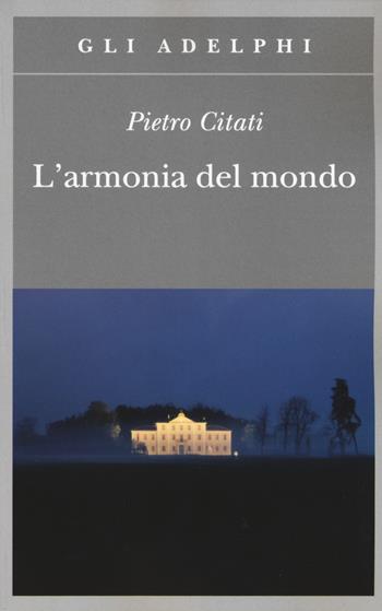 L' armonia del mondo. Miti di oggi - Pietro Citati - Libro Adelphi 2015, Gli Adelphi | Libraccio.it