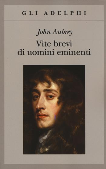 Vite brevi di uomini eminenti - John Aubrey - Libro Adelphi 2015, Gli Adelphi | Libraccio.it